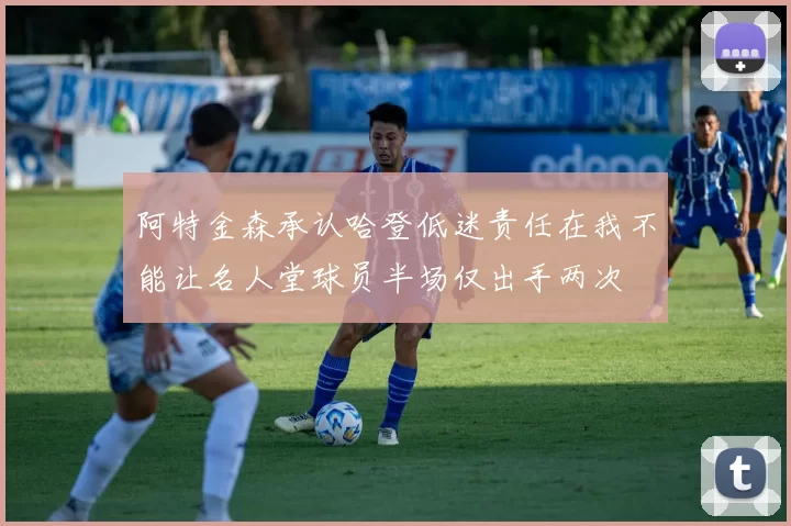 阿特金森承认哈登低迷责任在我不能让名人堂球员半场仅出手两次